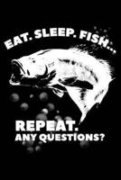 Eat. Sleep. Fish... Repeat. Any Questions?
