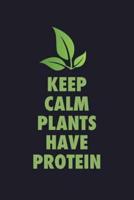 Keep Calm Plants Have Protein