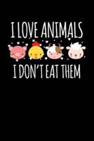 I Love Animals I Don'T Eat Them