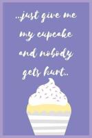 Gift Note Book Blank Lined Funny Journal For Cupcake Lovers ...Just Give Me My Cupcake and Nobody Gets Hurt..