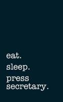 Eat. Sleep. Press Secretary. - Lined Notebook