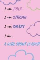 Gift Notebook Blank Lined Journal For Girl Scout Leaders I Am BOLD I Am STRONG I Am SMART I Am... A GIRL SCOUT LEADER