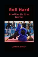 Roll Hard Brazilian Jiu Jitsu Journal