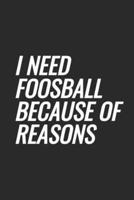 I Need Foosball Because Of Reasons