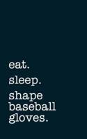 Eat. Sleep. Shape Baseball Gloves. - Lined Notebook