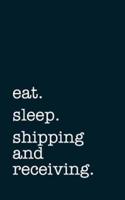Eat. Sleep. Shipping and Receiving. - Lined Notebook