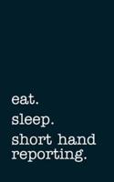 Eat. Sleep. Short Hand Reporting. - Lined Notebook