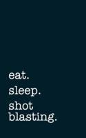 Eat. Sleep. Shot Blasting. - Lined Notebook