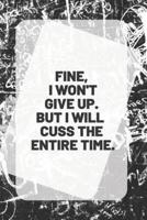 FINE, I WON'T GIVE UP. BUT I WILL CUSS THE ENTIRE TIME. Notebook & Journal