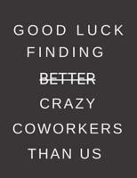 Good Luck Finding B̶e̶t̶t̶e̶r̶ Crazy Coworkers Than Us