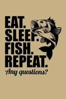 Eat. Sleep. Fish. Repeat. Any Questions?