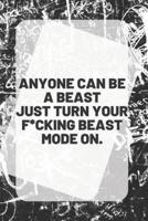ANYONE CAN BE A BEAST JUST TURN YOUR F*CKING BEAST MODE ON. Notebook & Journal