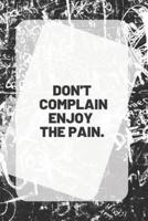 DON'T COMPLAIN ENJOY THE PAIN. Notebook & Journal