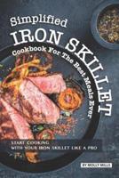 Simplified Iron Skillet Cookbook for the Best Meals Ever