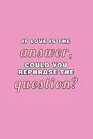 If Love Is the Answer, Can You Rephrase the Question?