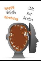 Happy 44th Birthday Shit For Brains