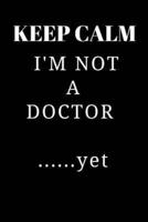 Gift Notebook Funny Blank Lined Journal For Medical Students Keep Calm I'm Not A Doctor ......Yet