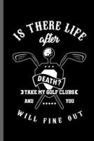 Is There Life After Death? Take My Golf Clubs and You Will Fine Out