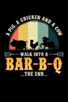 A Pig, A Chicken And A Cow Walk Into a Bar-B-Q ...The End...