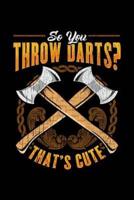 So You Throw Darts? That's Cute