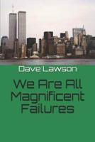 We Are All Magnificent Failures
