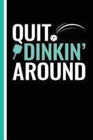 Quit Dinkin' Around