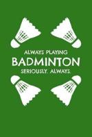 Always Playing Badminton. Seriously. Always