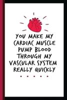 You Make My Cardiac Muscle Pump Blood Through My Vascular System Really Quickly