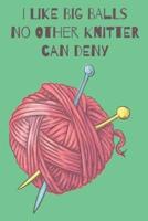 I Like Big Balls No Other Knitter Can Deny Knitters Journal With Knitting Paper For Avid Knitters