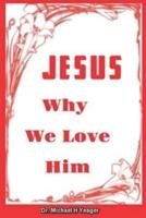JESUS - Why We Love Him