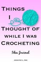 Things I Thought of While I Was Crocheting Idea Journal