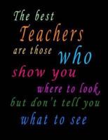 The Best Teachers Are Those Who Show You Where To Look, But Don't Tell You What To See