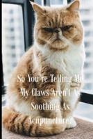 So You're Telling Me My Claws Aren't As Soothing As Acupuncture