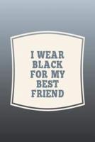 I Wear Black For My Best Friend