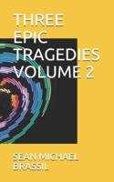 Three Epic Tragedies Volume 2