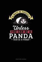 Always Be Yourself Unless You Can Be A Panda Then Be A Panda