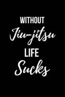 Without Jiu-Jitsu Life Sucks