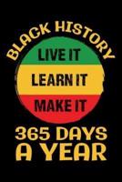 Black History Live It Learn It Make It 365 Days a Year