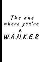 The One Where You're a Wanker