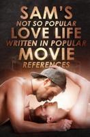 Sam's Not So Popular Love Life Written In Popular Movie References