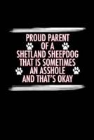 Proud Parent of a Shetland Sheepdog That Is Sometimes An Asshole And That's Okay