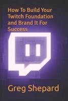 How To Build Your Twitch Foundation and Brand It For Success