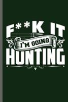 F**k It I'm Going Hunting
