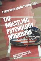 The Wrestling Psychology Workbook: How to Use Advanced Sports Psychology to Succeed on the Wrestling Mat