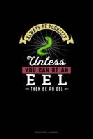 Always Be Yourself Unless You Can Be An Eel Then Be An Eel