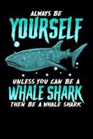 Always Be Yourself Unless You Can Be a Whale Shark Then Be a Whale Shark
