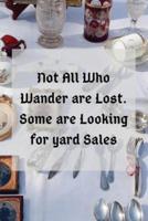 Not All Who Wander Are Lost. Some Are Looking for Yard Sales