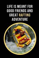 Life Is Meant For Good Friends And Great Rafting Adventure