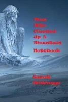 Man Who Climbed Up A Mountain Notbook