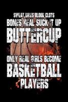 Sweat Dries Blood Clots Bones Heal Suck It Up Buttercup Only Real Girls Become Basketball Players